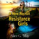 A New Recruit for the Resistance Girls - The Resistance Girls (Unabridged) Audiobook