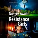 Danger Awaits the Resistance Girls - A BRAND NEW gripping saga set in WWII from Alice G. May for 2026 (Unabridged) Audiobook