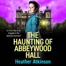 The Haunting of Abbeywood Hall - A BRAND NEW haunting gothic story filled with secrets, tragedy and darkness (Unabridged) Audiobook