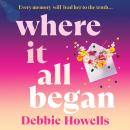 Where It All Began - An emotional BRAND NEW novel on love and heartbreak from Debbie Howells for 2026 (Unabridged) Audiobook