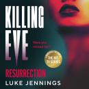 Killing Eve: Resurrection - An obsessive, epic game of cat and mouse from Luke Jennings, author of the TV sensation KILLING EVE (Unabridged) Audiobook