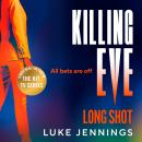 Killing Eve: Long Shot - A BRAND NEW twist on obsession, betrayal, and revenge from Luke Jennings, author of the TV sensation KILLING EVE (Unabridged) Audiobook