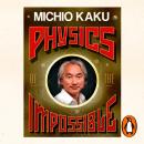 Physics of the Impossible: A Scientific Exploration of the World of Phasers, Force Fields, Teleportation and Time Travel Audiobook