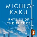 Physics of the Future: How Science Will Shape Human Destiny and Our Daily Lives by the Year 2100 Audiobook