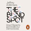 The Blind Spot: How Oligarchs Dominate Our Democracies Audiobook