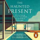 The Haunted Present: Adorno, Sontag, Foucault, Feyerabend and the Ends of Philosophy Audiobook