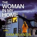 The Woman In My Home - A BRAND NEW completely addictive, gripping psychological thriller from Diana Wilkinson for summer 2023 (Unabridged) Audiobook