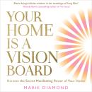 Your Home Is a Vision Board: Harness the Secret Manifesting Power of Your Home Audiobook