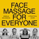 Face Massage for Everyone: Restorative and Rejuvenating Facial Techniques for Glowing Skin and Self- Audiobook