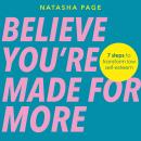Believe You’re Made for More: 7 Steps to Break Free from Low Self-Esteem, Remember Your Worth and Cl Audiobook