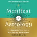 Manifest with Astrology: The Secret to Your Unique Manifesting Superpower Audiobook
