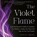 The Violet Flame: Ignite the Sacred Fire Within to Transform Your Shadows, Awaken Your Power and Ste Audiobook