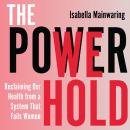 The Power We Hold: Reclaiming Our Health from a System That Fails Women Audiobook