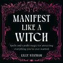 Manifest Like a Witch: Spells and Candle Magic for Attracting Everything You've Ever Wanted Audiobook