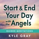 Start and End Your Day with the Angels: Guided Meditations Audiobook