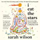 I Eat the Stars: How to Live Fully and Beautifully in a Collapsing World Audiobook