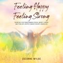 Feeling Happy, Feeling Strong: Exercises for Transforming Stress, Anxiety, Worry and Fear into Deeper Connection with Ourselves, Suzanne Wylde