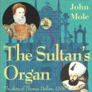 The Sultan's Organ: The diary of Thomas Dallam 1599 Audiobook