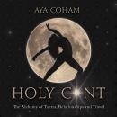 Holy Cunt: the Alchemy of Tantra, Relationships and Travel; a Journey into the Divine Feminine Audiobook