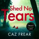 Shed No Tears: The stunning new thriller from the author of Richard and Judy pick 'Sweet Little Lies Audiobook