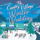 The Country Village Winter Wedding: A cosy feel-good wintry read Audiobook
