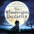 The Wheelwright's Daughter - A Historical Tale of Witchcraft, Love And Superstition (Unabridged) Audiobook