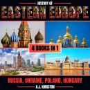 History Of Eastern Europe: 4 In 1: Russia, Ukraine, Poland & Hungary Audiobook