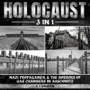 Holocaust: 3 in 1: Nazi Propaganda & the Horrors of Gas Chambers in Auschwitz Audiobook
