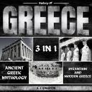 History of Greece: 3 in 1: Ancient Greek Mythology, Byzantium And Modern Greece Audiobook