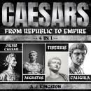 Caesars: From Republic To Empire: 4 In 1 Julius Caesar, Augustus, Tiberius & Caligula Audiobook