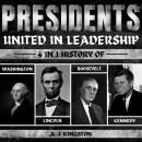Presidents: United In Leadership: 4-In-1 History Of Washington, Lincoln, Roosevelt & Kennedy Audiobook