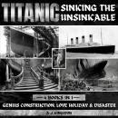 Titanic - Sinking The Unsinkable: Genius Construction, Love Holiday & Disaster Audiobook