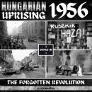 Hungarian Uprising 1956: The Forgotten Revolution Audiobook
