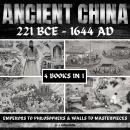 Ancient China 221 BCE - 1644 AD: Emperors To Philosophers & Walls To Masterpieces Audiobook