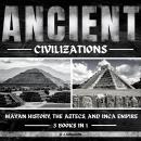 Ancient Civilizations: Mayan History, The Aztecs, And Inca Empire Audiobook