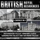 British Royal Residences: Buckingham Palace, Windsor Castle, Kensington Palace And Holyrood Palace Audiobook