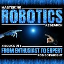 Mastering Robotics Research: From Enthusiast To Expert Audiobook