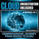 Cloud Orchestration Unleashed: Comprehensive Journey From Novice To Guru Audiobook