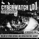 Cyberwatch 101: The Art Of Cyber Defense And Infrastructure Security Audiobook