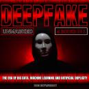 Deepfake Unmasked: The Era Of Big Data, Machine Learning And Artificial Duplicity Audiobook