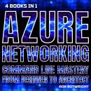 Azure Networking: Command Line Mastery From Beginner To Architect Audiobook