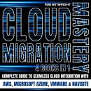 Cloud Migration Mastery: Complete Guide To Seamless Cloud Integration With AWS, Microsoft Azure, VMw Audiobook