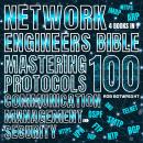 Network Engineer's Bible: Mastering 100 Protocols For Communication, Management, And Security Audiobook