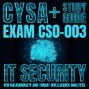 CySA+ Study Guide: Exam CS0-003: IT Security For Vulnerability And Threat Intelligence Analysts Audiobook