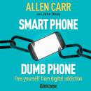 Smart Phone Dumb Phone: Free Yourself from Digital Addiction, John Dicey, Allen Carr