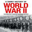 A Short History of World War II: The Greatest Conflict in Human History Audiobook