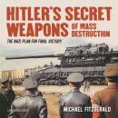 Hitler's Secret Weapons of Mass Destruction: The Nazi Plan for Final Victory Audiobook