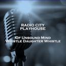 Radio City Playhouse  - Of Unsound Mind & Whistle Daughter Whistle Audiobook