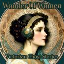 Wonder Of Women - Victorian Ghost Stories Audiobook