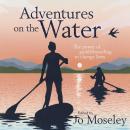 Adventures on the Water: The power of paddleboarding to change lives Audiobook